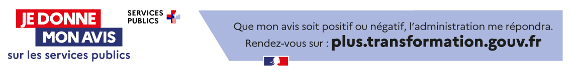 Je donne mon avis sur les services publics : que mon avis soit positif ou négatif, l'administration me répondra. Rendez-vous sur : plus.transformation.gouv.fr 
